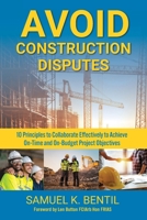 Avoid Construction Disputes: 10 Principles to Collaborate Effectively to Achieve On-Time and On-Budget Project Objectives 1069240249 Book Cover
