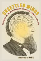 Unsettled Minds: Psychology and the American Search for Spiritual Assurance, 1830-1940 0520256794 Book Cover