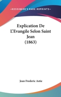 Explication De L'Evangile Selon Saint Jean (1863) 1160092001 Book Cover