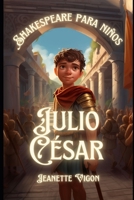 Julio César | Shakespeare para niños: Shakespeare en un idioma que los niños entenderán y amarán (Spanish Edition) B0CTH2RJJ8 Book Cover