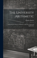 University Arithmetic: Embracing the Science of Numbers, and General Rules for Their Application 1022080083 Book Cover