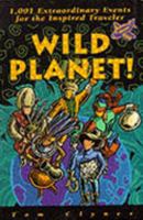 Wild Planet! 1,001 Extraordinary Events for the Inspired Traveler 0787602035 Book Cover