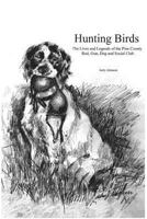 Hunting Birds: The Lives and Legends of the Pine County Rod, Gun, Dog and Social Club 1497575230 Book Cover
