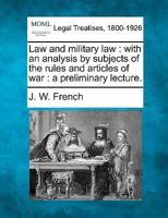 Law and military law: with an analysis by subjects of the rules and articles of war : a preliminary lecture. 1271258366 Book Cover