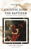 Gnostic John the Baptizer: Annotated Edition in Large Print 2384551353 Book Cover