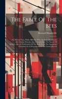 The Fable Of The Bees: Or, Private Vices, Public Benefits. With An Essay On Charity And Charity Schools, And A Search Into The Nature Of Society. ... In A Presentment Of The Grand Jury Of 1021027545 Book Cover