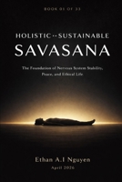 HOLISTIC–SUSTAINABLE SAVASANA: The Foundation of Nervous System Stability, Peace, and Ethical Life B0GXDY9Y9M Book Cover