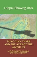 Taing-Yinn Tharr and the Acts of the Apostles: A Lens for Anti-Colonial Existence in Burma B08F6TVZS7 Book Cover