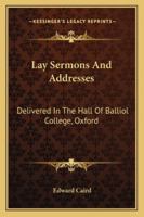 Lay Sermons and Addresses Delivered in the Hall of Balliol College, Oxford 1425496598 Book Cover