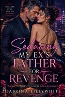Seducing My Ex’s Father for Revenge: An Enemies to Lovers Dark Romance B0H18D2625 Book Cover