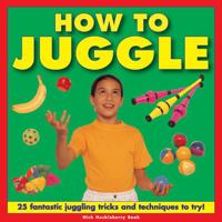 How To Juggle: 25 Fantastic Juggling Tricks and Techniques to Try! 1843228653 Book Cover