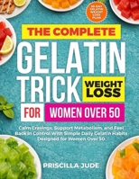 The Complete Gelatin Trick Weight Loss for Women Over 50: Calm Cravings, Support Metabolism, and Feel Back in Control With Simple Daily Gelatin Habits Designed for Women Over 50 B0GVY63LZV Book Cover