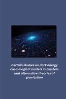Certain studies on dark energy cosmological models in Einstein and alternative theories of gravitation 1805451324 Book Cover