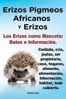 Erizos Pigmeos Africanos y Erizos. Los erizos como mascota: Datos e Información. Cuidado, cría, jaulas, ser propietario, casa, hogares, alimento, ... hábitat, todo cubierto. (Spanish Edition) 1788657101 Book Cover