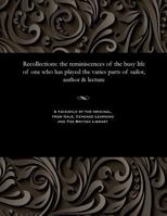 Recollections: The Reminiscences of the Busy Life of One Who Has Played the Varies Parts of Sailor, Author & Lecture 153580890X Book Cover