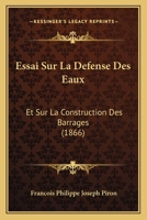 Essai Sur La Defense Des Eaux: Et Sur La Construction Des Barrages (1866) 1120431492 Book Cover