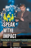 Speak with Impact: Mastering the Art of Magnetic Communication B0CDFXVSMT Book Cover