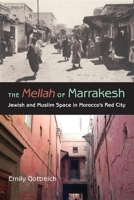 The Mellah of Marrakesh: Jewish And Muslim Space in Morocco's Red City (Indiana Series in Middle East Studies) 0253218632 Book Cover