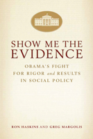 Show Me the Evidence: Obama's Fight for Rigor and Results in Social Policy 081572571X Book Cover