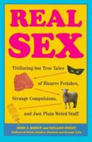 Real Sex: Titillating but True Tales Bizarre Fetishes Strange Compulsions Just Plain Weird 0452281512 Book Cover