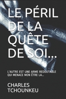 Le P�ril de la Qu�te de Soi...: L'Autre Est Une Arme Redoutable Qui Menace Mon �tre L�... 1699722161 Book Cover