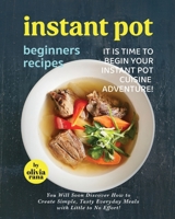 Instant Pot Beginners Recipes: It is Time to Begin Your Instant Pot Cuisine Adventure! B0BLB9SRD3 Book Cover