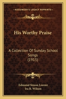 His Worthy Praise: a Collection of Sunday School Songs 1014529018 Book Cover