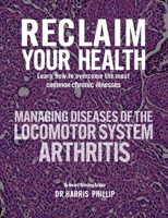 RECLAIM YOUR HEALTH - MANAGING DISEASES OF THE LOCOMOTOR SYSTEM - ARTHRITIS: Learn how to overcome the most common chronic illnesses B0GVSSLFQ4 Book Cover