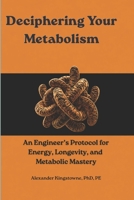Deciphering Your Metabolism: An Engineer’s Protocol for Cracking Metabolic Limits, Programming Cellular Energy, and Reversing Biological Aging B0H1J8XKQP Book Cover