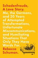 Schadenfreude, a Love Story: Me, the Germans, and 20 Years of Attempted Transformations, Unfortunate Miscommunications, and Humiliating Situations That Only They Have Words for 1250077575 Book Cover