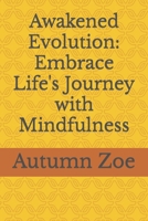 Awakened Evolution: Embrace Life's Journey with Mindfulness B0CGKXQ97H Book Cover