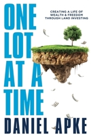 One Lot at a Time : Creating a Life of Wealth and Freedom Through Land Investing 196327170X Book Cover