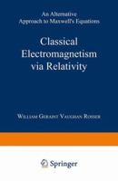 Classical Electromagnetism Via Relativity: An Alternative Approach to Maxwell's Equations 1489962581 Book Cover