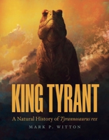 King Tyrant: A Natural History of Tyrannosaurus Rex 0691245584 Book Cover