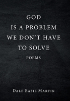 God Is a Problem We Don't Have to Solve : Poem 1796077437 Book Cover