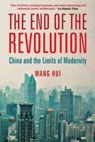 The End of the Revolution: China and the Limits of Modernity 184467360X Book Cover