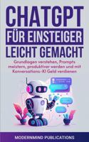 ChatGPT für Einsteiger leicht gemacht: Grundlagen verstehen, Prompts meistern, produktiver werden und mit Konversations-KI Geld verdienen [KI für Einsteiger] (German Edition) 1967646090 Book Cover