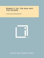 Robert E. Lee, the Man and the Soldier: A Pictorial Biography 0517030004 Book Cover