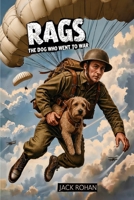 Rags, The Dog Who Went To War: The Extraordinary Biography of World War I’s Most Famous War Dog & Decorated Veteran (The Animals of War, The Silent Front) 1807660532 Book Cover