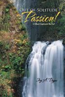 Out of Solitude - Passion!: A Heart Captivated by God 1462072518 Book Cover