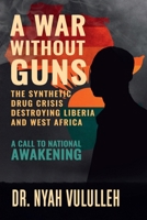 A War Without Guns: The Synthetic Drug Crisis Destroying Liberia and West Africa—A Call to National Awakening B0GPWKTJWD Book Cover