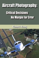 Aircraft Photography: Critical Decisions No Margin for Error 1482650037 Book Cover