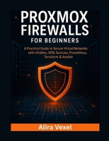Proxmox Firewalls for Beginners: A Practical Guide to Secure Virtual Networks with nftables, SDN, Suricata, Prometheus, Terraform & Ansible B0G6TJKQCZ Book Cover