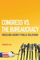 Congress vs. the Bureaucracy: Muzzling Agency Public Relations 0806142030 Book Cover