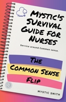 Mystic's Survival Guide For Nurses: The Common Sense Flip B0CCQRGF5X Book Cover