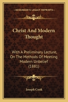 Christ and Modern Thought: With a Preliminary Lecture on the Methods of Meeting Modern Unbelief 0469527331 Book Cover