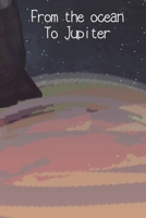 From the ocean To Jupiter B0DTQXMD7N Book Cover