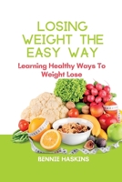 LOSING WEIGHT THE EASY WAY: Learning Healthy Ways To Weight Lose B0BB5WLD3Q Book Cover