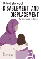 Untold Stories of Disablement and Displacement: Syrian Refugees in Canada 1788534034 Book Cover