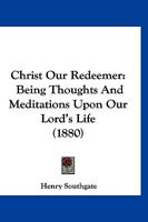Christ Our Redeemer Being Thoughts and Meditaions Upon Our Lord's Life 0530211874 Book Cover